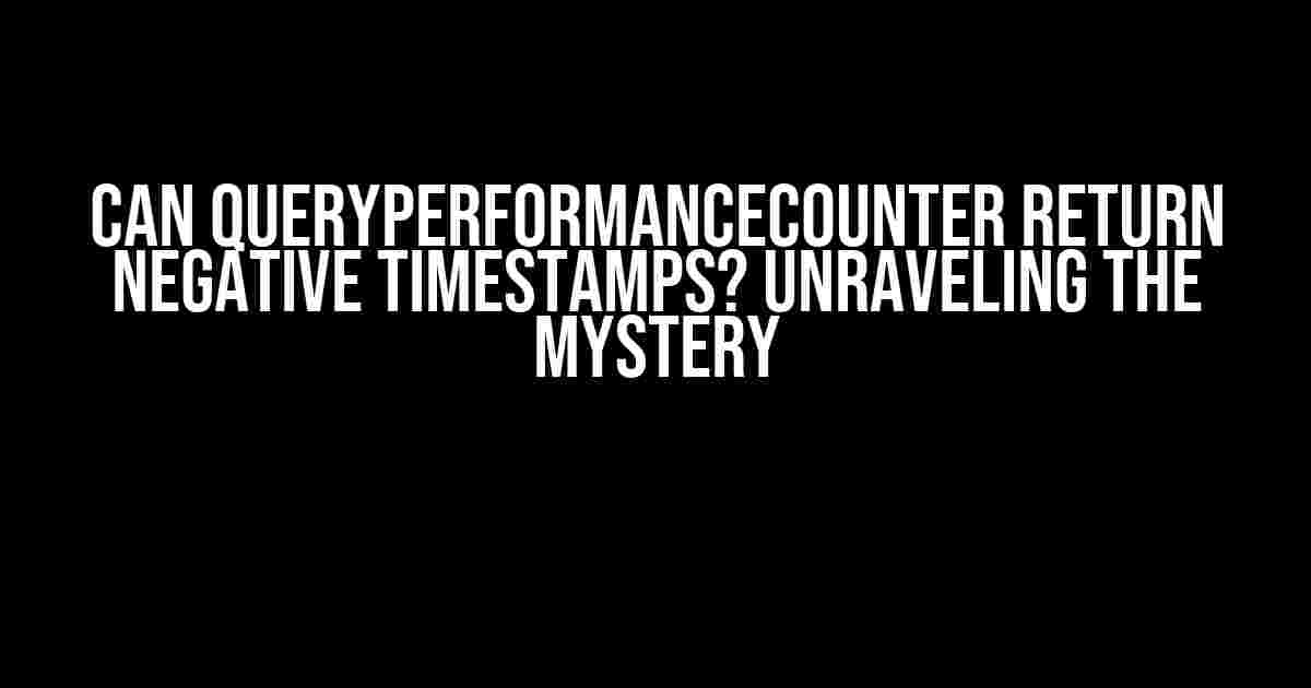 Can QueryPerformanceCounter return negative timestamps? Unraveling the Mystery