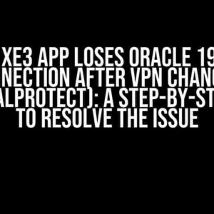 Delphi XE3 App Loses Oracle 19c (AWS RDS) Connection After VPN Change (Cisco to GlobalProtect): A Step-by-Step Guide to Resolve the Issue