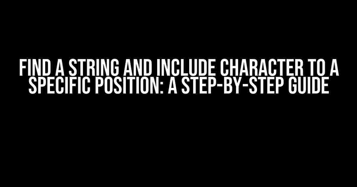 Find a String and Include Character to a Specific Position: A Step-by-Step Guide