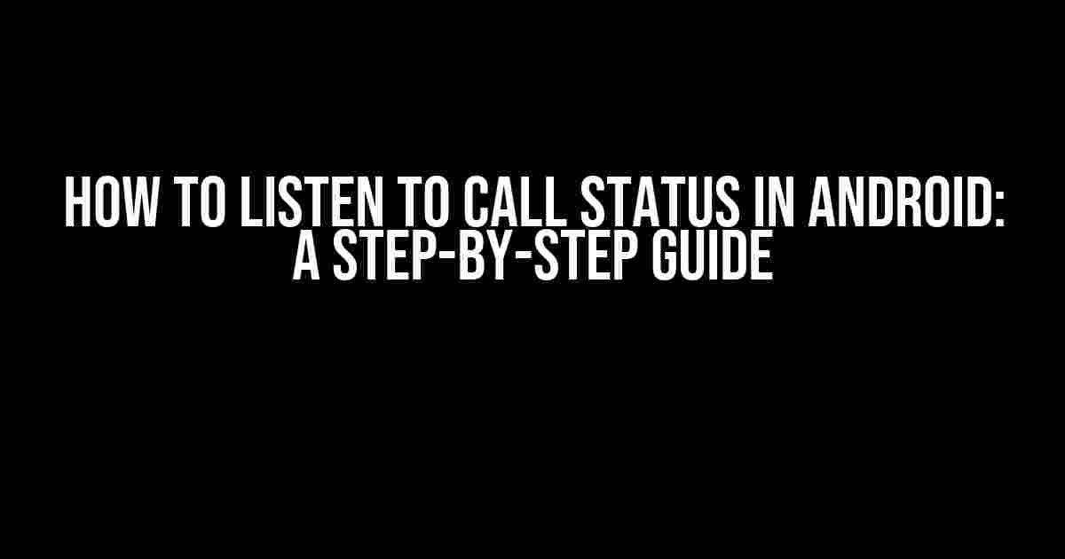 How to Listen to Call Status in Android: A Step-by-Step Guide