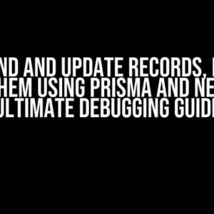 I Can Find and Update Records, But Not Create Them Using Prisma and Nextjs: The Ultimate Debugging Guide