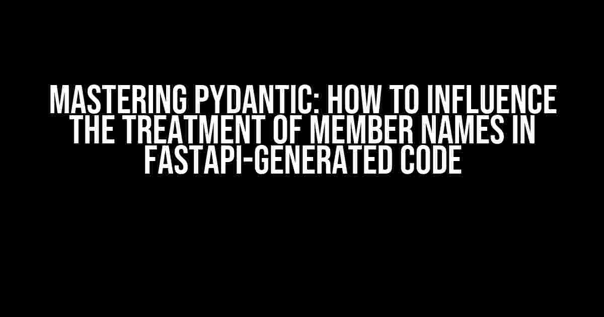 Mastering Pydantic: How to Influence the Treatment of Member Names in FastAPI-generated Code