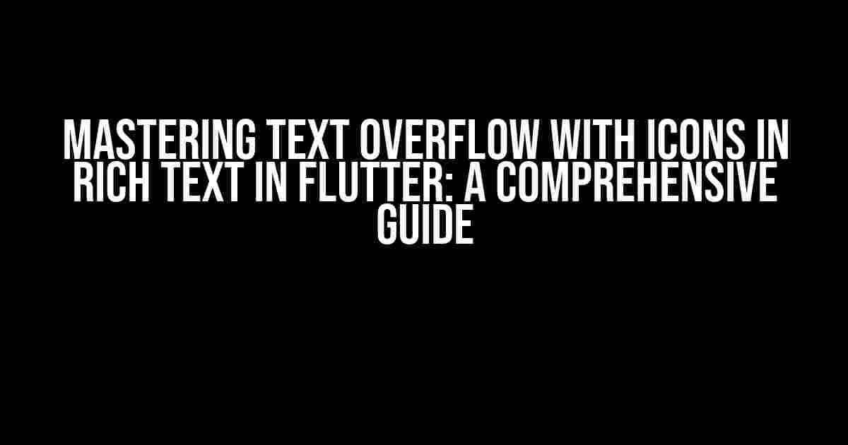 Mastering Text Overflow with Icons in Rich Text in Flutter: A Comprehensive Guide