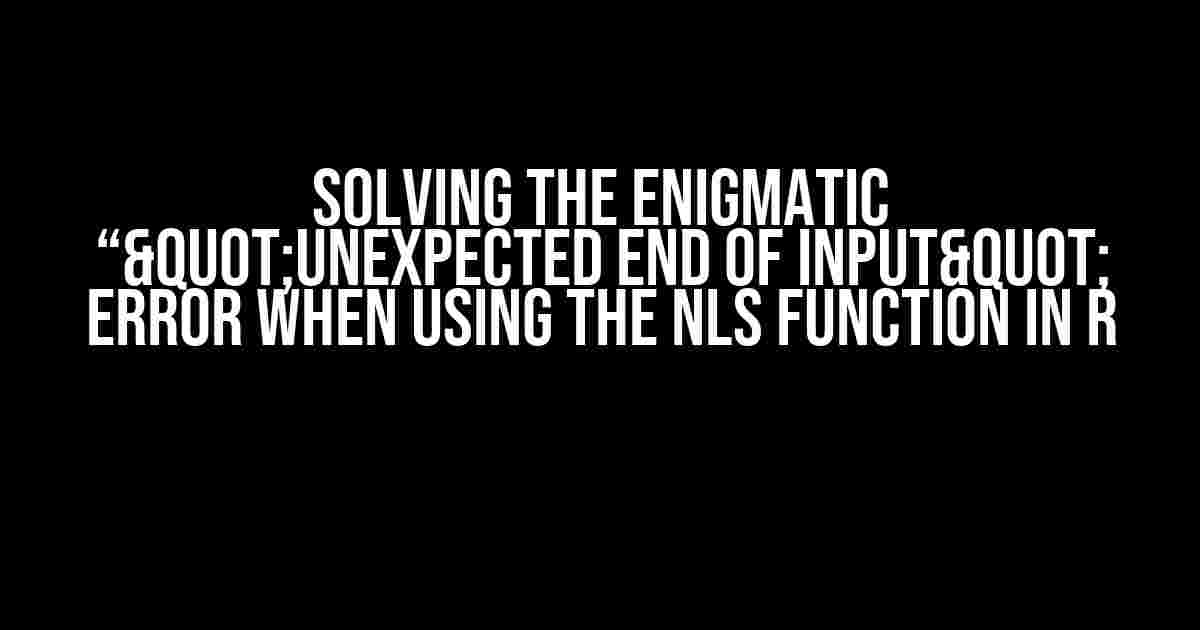 Solving the Enigmatic “"unexpected end of input" Error when Using the NLS Function in R