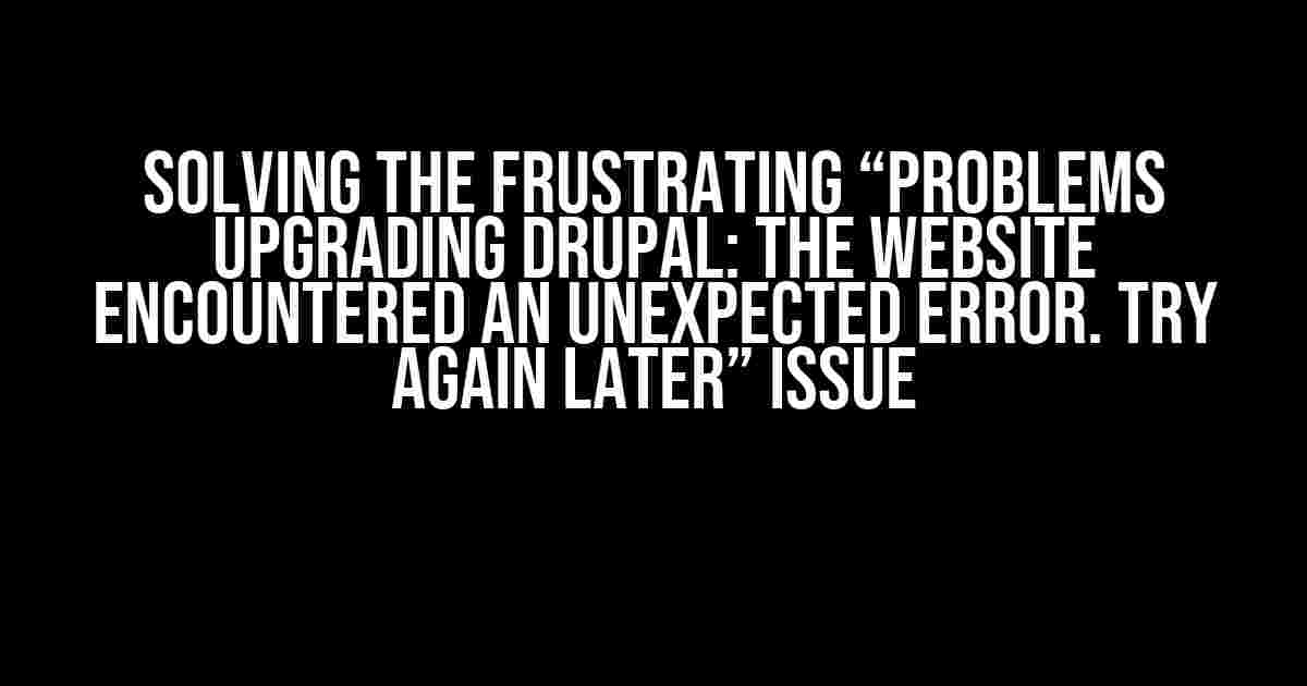 Solving the Frustrating “Problems Upgrading Drupal: The Website Encountered an Unexpected Error. Try Again Later” Issue