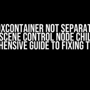 VBoxContainer not Separating PackedScene Control Node Children: A Comprehensive Guide to Fixing the Issue